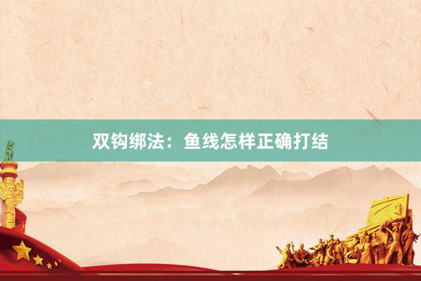 双钩绑法：鱼线怎样正确打结